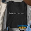 Too Pretty To Act Ugly Text t shirt