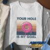 Your Hole Is My Goal Meme t shirt