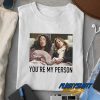 Youre My Person t shirt